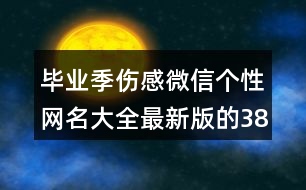 畢業(yè)季傷感微信個(gè)性網(wǎng)名大全最新版的381個(gè)