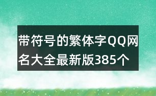 帶符號的繁體字QQ網(wǎng)名大全最新版385個(gè)