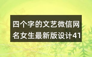 四個(gè)字的文藝微信網(wǎng)名女生最新版設(shè)計(jì)415個(gè)