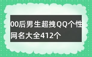 00后男生超拽QQ個性網名大全412個