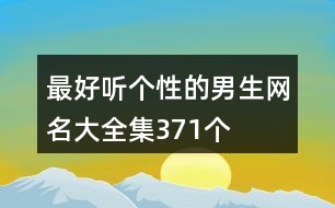 最好聽(tīng)個(gè)性的男生網(wǎng)名大全集371個(gè)