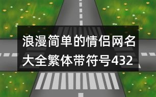 浪漫簡(jiǎn)單的情侶網(wǎng)名大全繁體帶符號(hào)432個(gè)