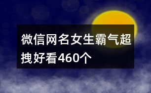 微信網名女生霸氣超拽好看460個