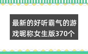 最新的好聽(tīng)霸氣的游戲昵稱(chēng)女生版370個(gè)