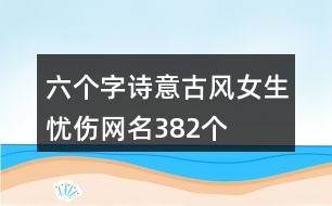 六個字詩意古風女生憂傷網(wǎng)名382個