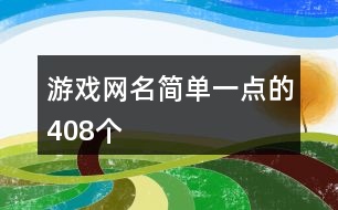 游戲網(wǎng)名簡(jiǎn)單一點(diǎn)的408個(gè)