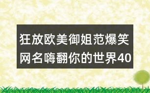 狂放歐美御姐范爆笑網名嗨翻你的世界402個