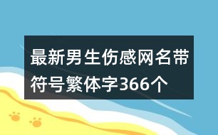 最新男生傷感網(wǎng)名帶符號(hào)繁體字366個(gè)