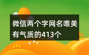 微信兩個(gè)字網(wǎng)名唯美有氣質(zhì)的413個(gè)