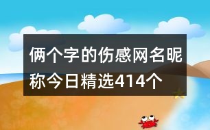 倆個字的傷感網(wǎng)名昵稱今日精選414個