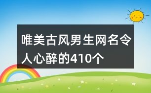 唯美古風(fēng)男生網(wǎng)名令人心醉的410個(gè)