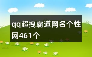 qq超拽霸道網(wǎng)名個(gè)性網(wǎng)461個(gè)