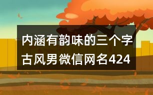 內涵有韻味的三個字古風男微信網名424個