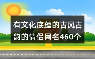 有文化底蘊(yùn)的古風(fēng)古韻的情侶網(wǎng)名460個