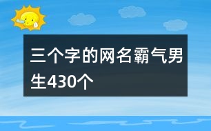 三個字的網(wǎng)名霸氣男生430個