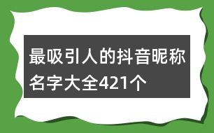 最吸引人的抖音昵稱名字大全421個(gè)