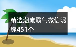 精選潮流霸氣微信昵稱451個(gè)