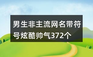 男生非主流網(wǎng)名帶符號炫酷帥氣372個