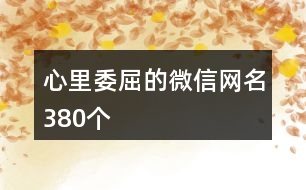 心里委屈的微信網(wǎng)名380個(gè)