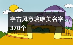 字古風(fēng)意境唯美名字370個(gè)