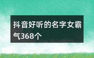 抖音好聽的名字女霸氣368個(gè)