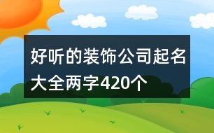 好聽的裝飾公司起名大全兩字420個