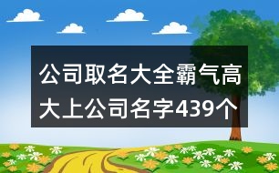 公司取名大全,霸氣高大上公司名字439個(gè)