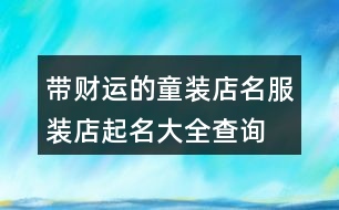 帶財運(yùn)的童裝店名,服裝店起名大全查詢童裝442個