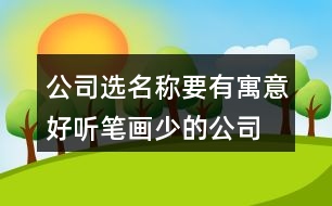 公司選名稱要有寓意,好聽筆畫少的公司名稱382個