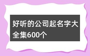 好聽的公司起名字大全集600個(gè)