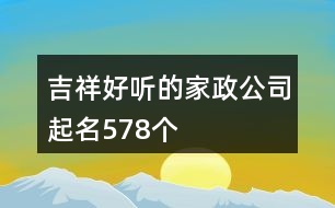 吉祥好聽的家政公司起名578個