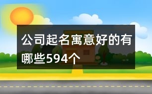 公司起名寓意好的有哪些594個