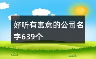 好聽有寓意的公司名字639個