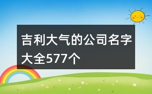 吉利大氣的公司名字大全577個(gè)