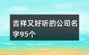 吉祥又好聽(tīng)的公司名字95個(gè)