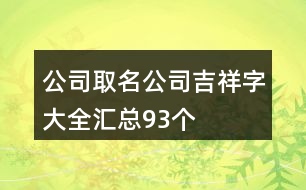 公司取名公司吉祥字大全匯總93個