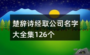 楚辭詩經(jīng)取公司名字大全集126個(gè)