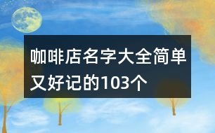 咖啡店名字大全簡單又好記的103個(gè)