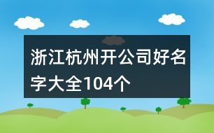 浙江杭州開公司好名字大全104個(gè)