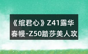 《綰君心》Z41露華春幔-Z50踏莎美人攻略