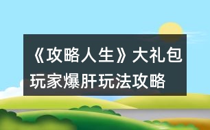 《攻略人生》大禮包玩家爆肝玩法攻略