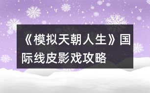 《模擬天朝人生》國際線皮影戲攻略