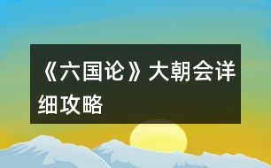 《六國(guó)論》大朝會(huì)詳細(xì)攻略