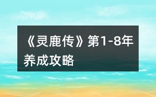 《靈鹿傳》第1-8年養(yǎng)成攻略