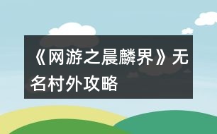 《網(wǎng)游之晨麟界》無名村外攻略