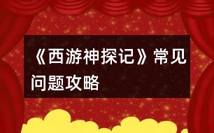 《西游神探記》常見(jiàn)問(wèn)題攻略