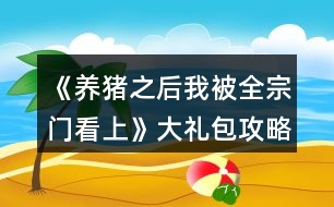 《養(yǎng)豬之后我被全宗門看上》大禮包攻略