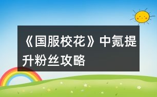 《國服校花》中氪提升粉絲攻略