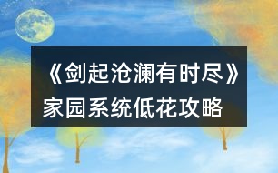 《劍起滄瀾有時盡》家園系統(tǒng)低花攻略