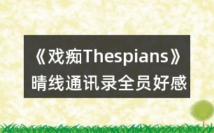 《戲癡Thespians》晴線(xiàn)通訊錄全員好感攻略